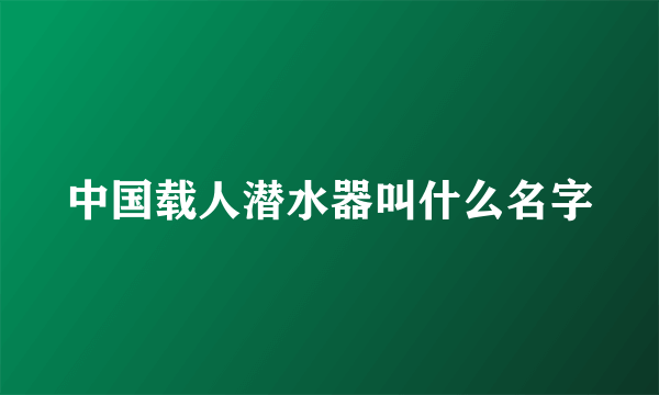 中国载人潜水器叫什么名字