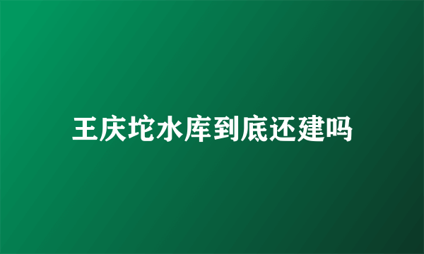 王庆坨水库到底还建吗