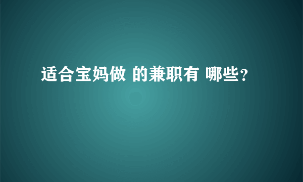 适合宝妈做 的兼职有 哪些？