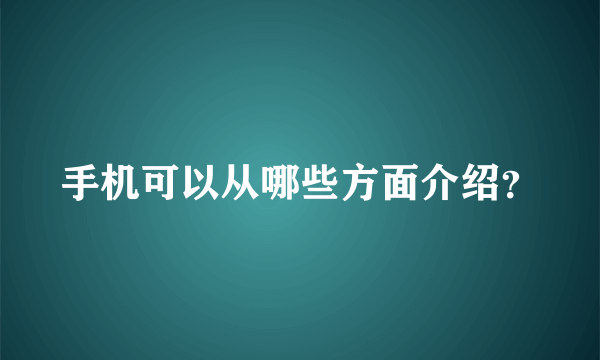 手机可以从哪些方面介绍？