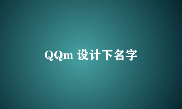 QQm 设计下名字