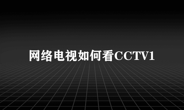 网络电视如何看CCTV1