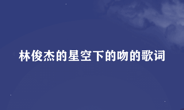 林俊杰的星空下的吻的歌词