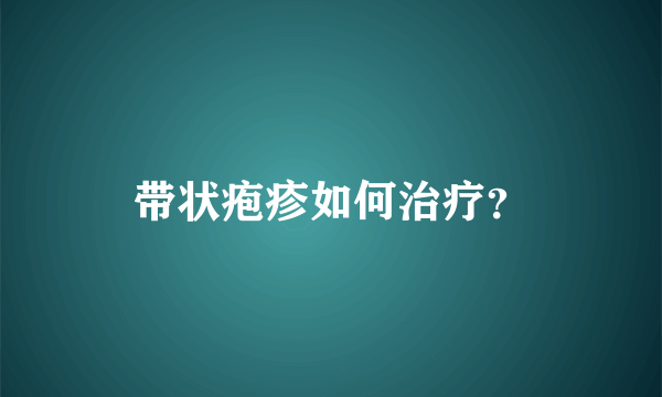 带状疱疹如何治疗？