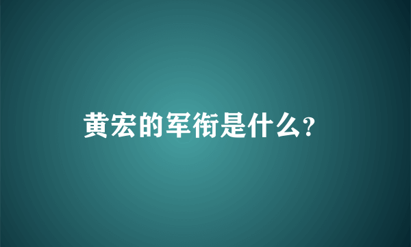 黄宏的军衔是什么？