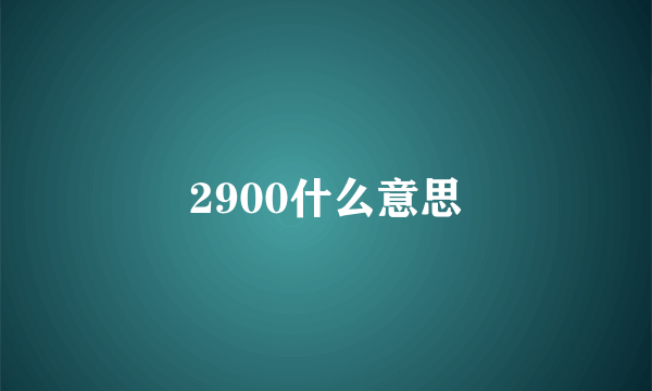 2900什么意思