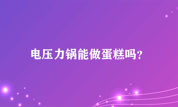 电压力锅能做蛋糕吗？