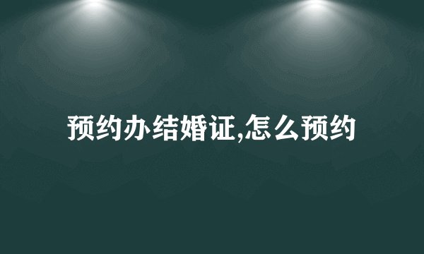 预约办结婚证,怎么预约