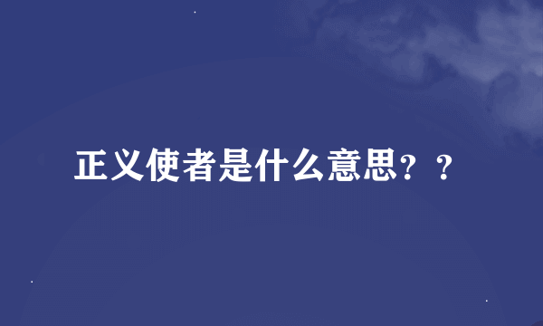 正义使者是什么意思？？