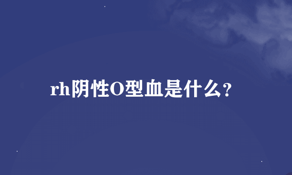 rh阴性O型血是什么？