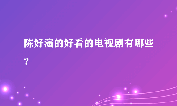 陈好演的好看的电视剧有哪些？