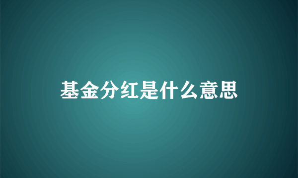 基金分红是什么意思