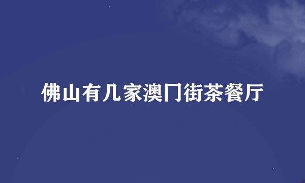 佛山有几家澳冂街茶餐厅