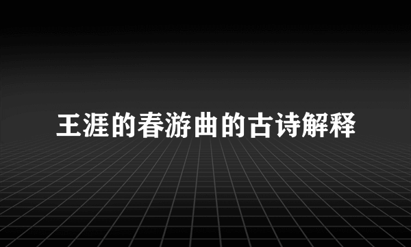 王涯的春游曲的古诗解释