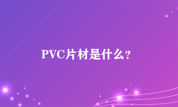 PVC片材是什么？