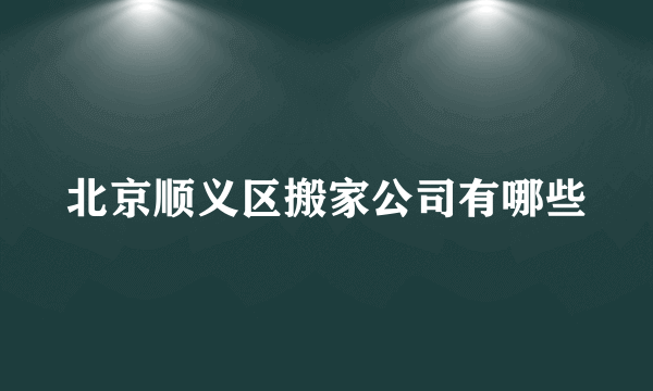 北京顺义区搬家公司有哪些