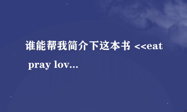 谁能帮我简介下这本书 <<eat pray love >>