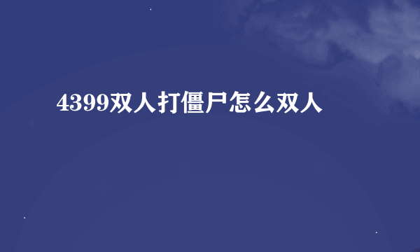 4399双人打僵尸怎么双人