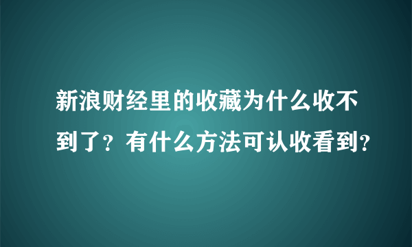 新浪财经里的收藏为什么收不到了？有什么方法可认收看到？