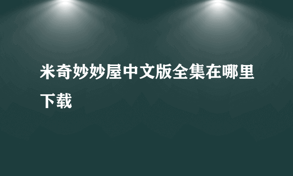 米奇妙妙屋中文版全集在哪里下载