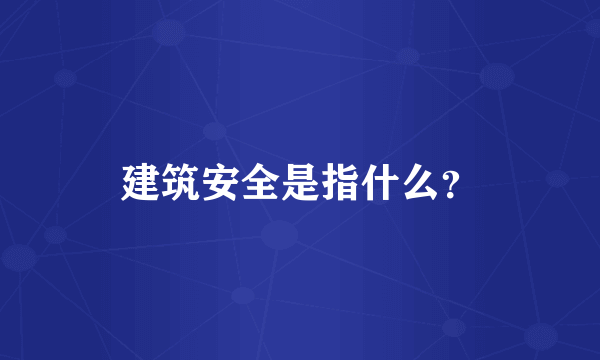 建筑安全是指什么？