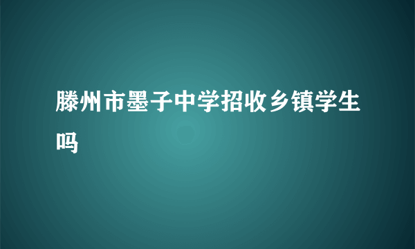 滕州市墨子中学招收乡镇学生吗