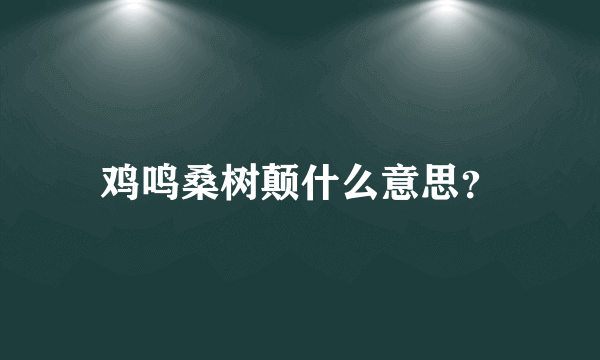 鸡鸣桑树颠什么意思？