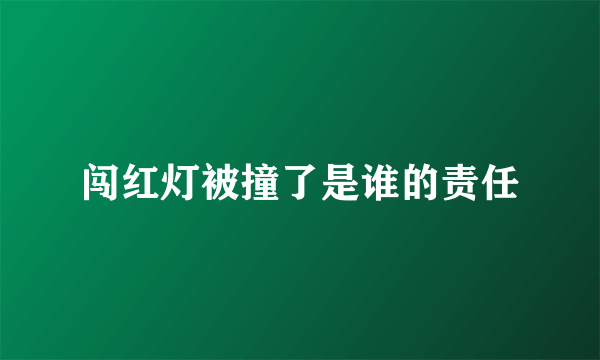 闯红灯被撞了是谁的责任