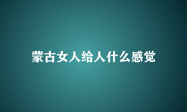 蒙古女人给人什么感觉