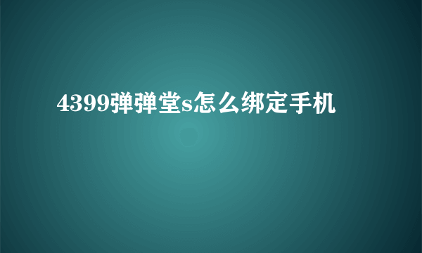 4399弹弹堂s怎么绑定手机