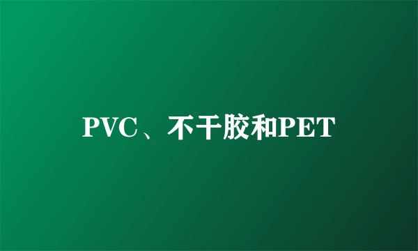 PVC、不干胶和PET