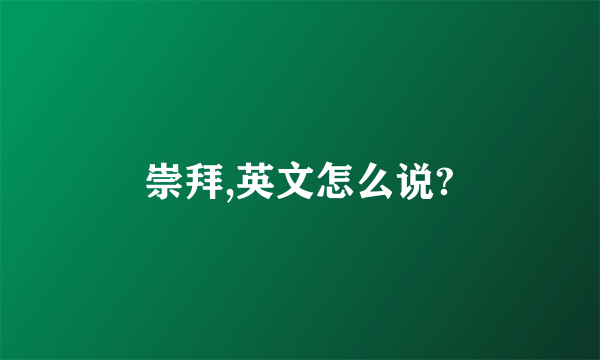 崇拜,英文怎么说?