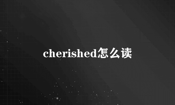 cherished怎么读