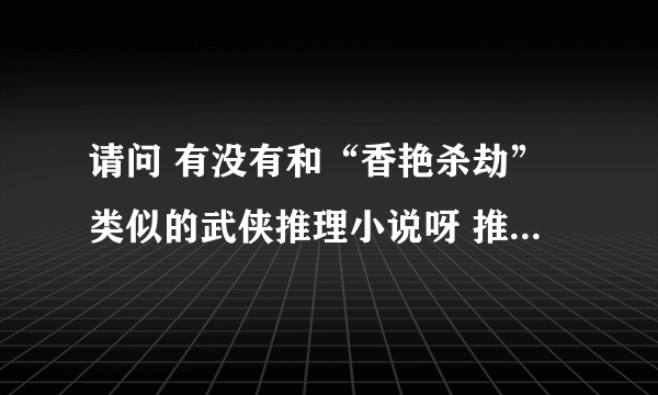 请问 有没有和“香艳杀劫”类似的武侠推理小说呀 推荐一下 谢谢