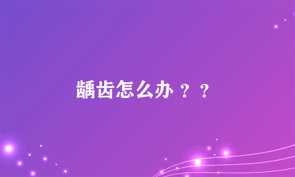 龋齿怎么办 ？？