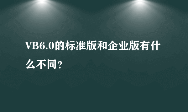 VB6.0的标准版和企业版有什么不同？