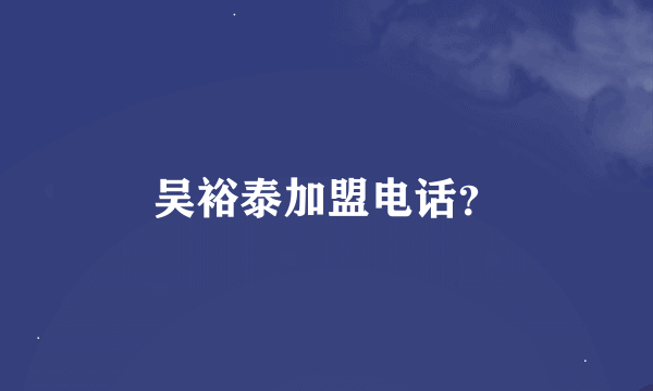 吴裕泰加盟电话？