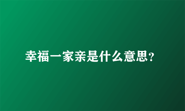 幸福一家亲是什么意思？