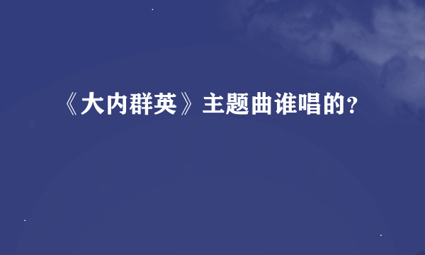 《大内群英》主题曲谁唱的？