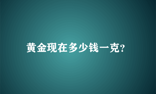 黄金现在多少钱一克？