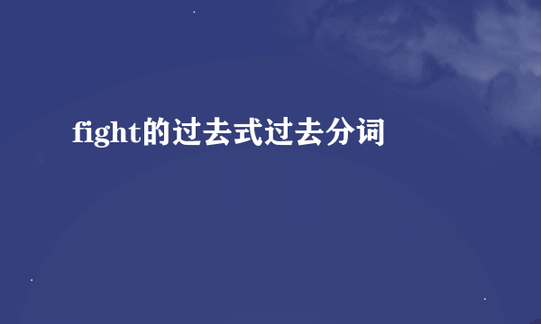 fight的过去式过去分词