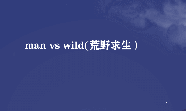 man vs wild(荒野求生）