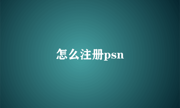 怎么注册psn