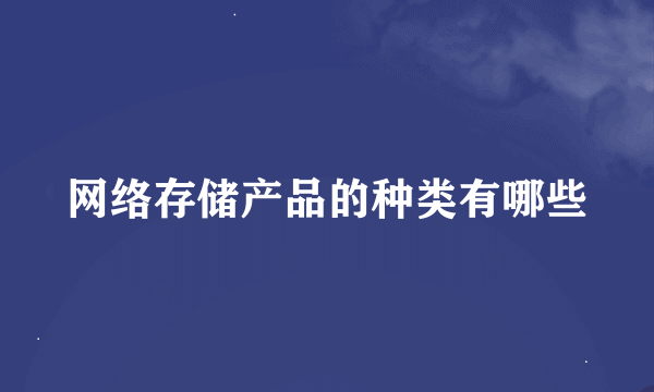 网络存储产品的种类有哪些