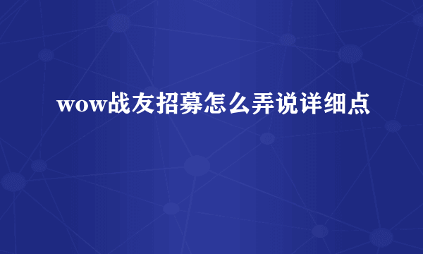 wow战友招募怎么弄说详细点