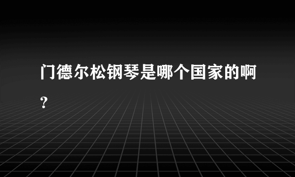 门德尔松钢琴是哪个国家的啊？