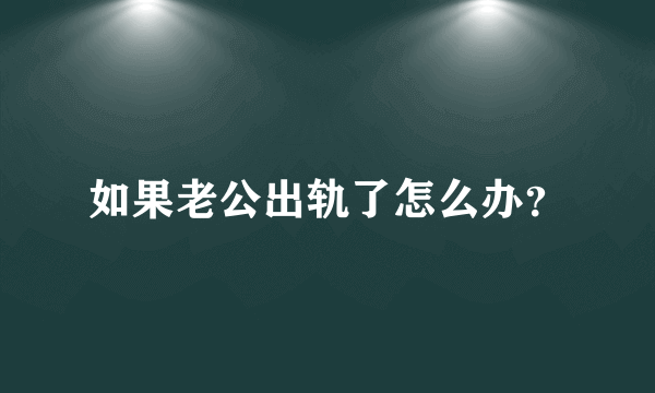 如果老公出轨了怎么办？