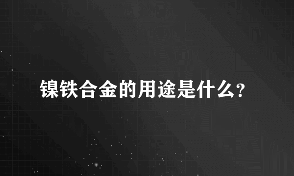 镍铁合金的用途是什么？