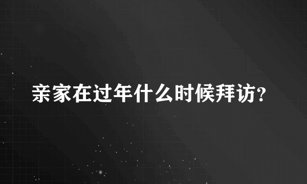 亲家在过年什么时候拜访？