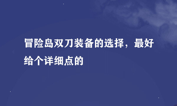 冒险岛双刀装备的选择，最好给个详细点的